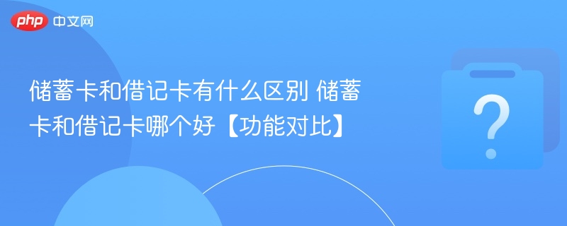 储蓄卡与借记卡有何不同？