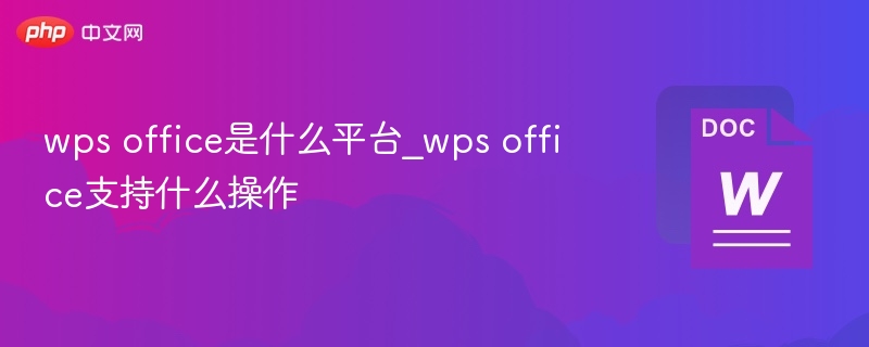 wps office是什么平台_wps office支持什么操作