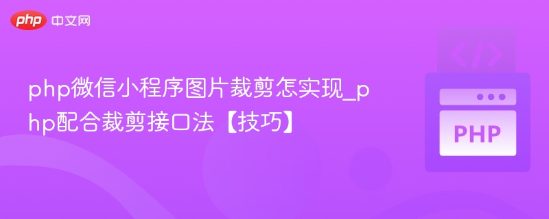 php微信小程序图片裁剪怎实现_php配合裁剪接口法【技巧】