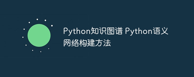 Python知识图谱 Python语义网络构建方法