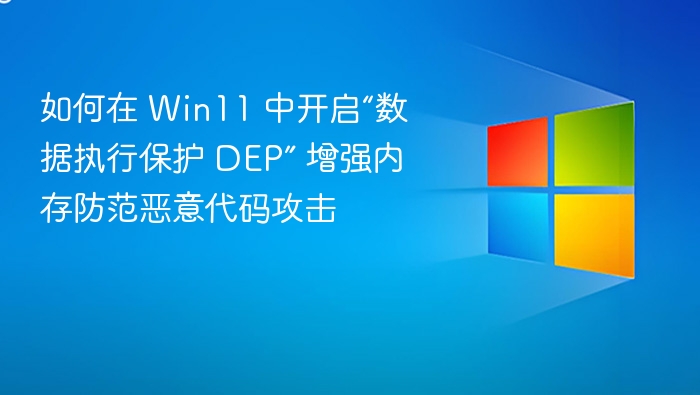 如何在 Win11 中开启“数据执行保护 DEP” 增强内存防范恶意代码攻击