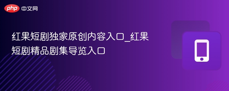 红果短剧原创内容入口详解