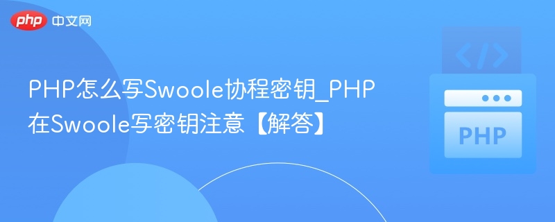 Swoole协程密钥使用注意事项