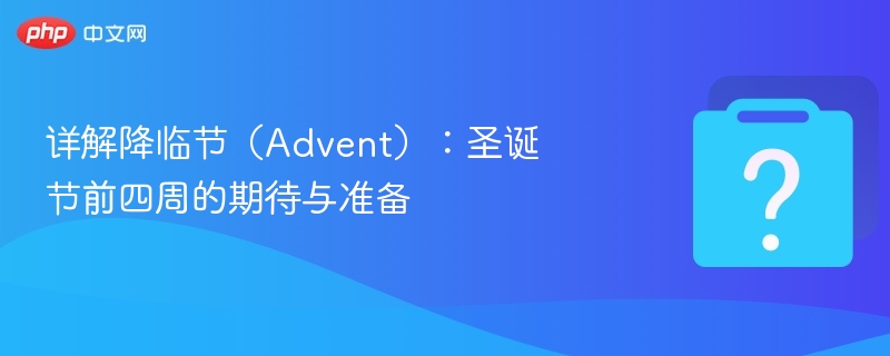 降临节是什么：圣诞节前的期待与准备