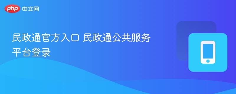 民政通官方入口 民政通公共服务平台登录