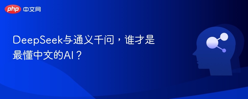 DeepSeek与通义千问，谁才是最懂中文的AI？
