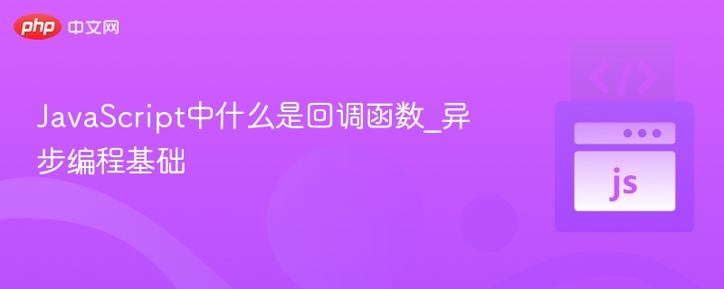 JavaScript中什么是回调函数_异步编程基础
