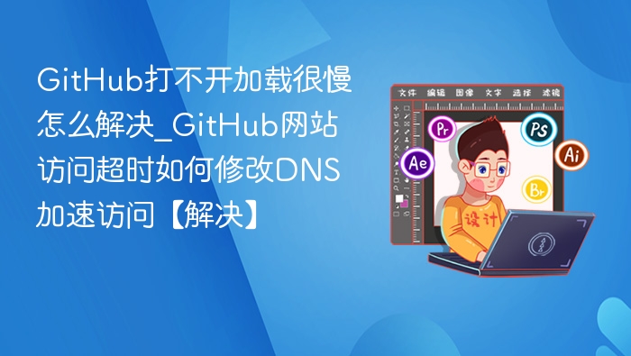 GitHub访问慢？修改DNS加速方法分享