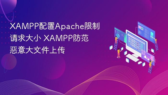 XAMPP配置Apache限制请求大小 XAMPP防范恶意大文件上传