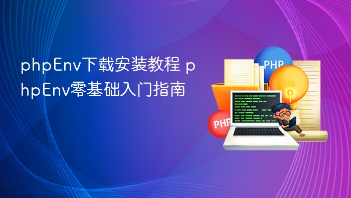 phpEnv下载安装教程 phpEnv零基础入门指南
