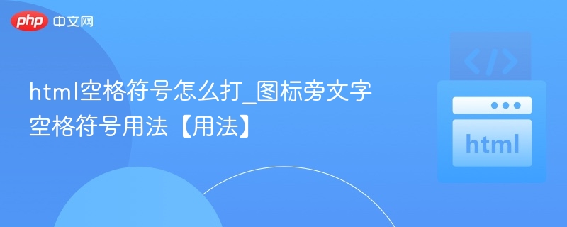 HTML空格符号怎么打？图标旁文字空格用法详解