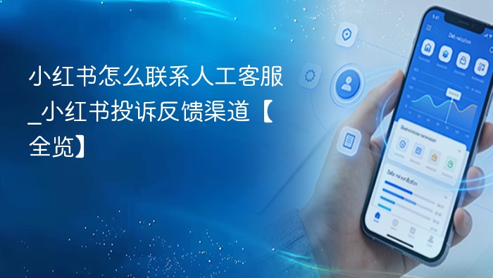 小红书怎么联系人工客服_小红书投诉反馈渠道【全览】