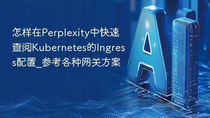 Perplexity快速查看K8sIngress配置方法