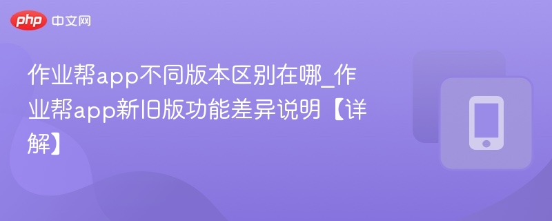 作业帮新旧版功能对比全解析