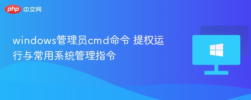 windows管理员cmd命令 提权运行与常用系统管理指令