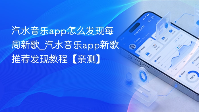 汽水音乐app怎么发现每周新歌_汽水音乐app新歌推荐发现教程【亲测】