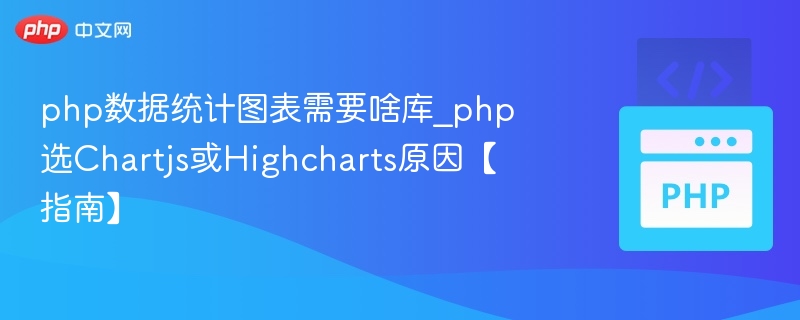 php数据统计图表需要啥库_php选Chartjs或Highcharts原因【指南】