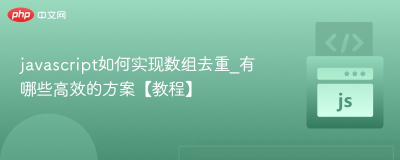 javascript如何实现数组去重_有哪些高效的方案【教程】