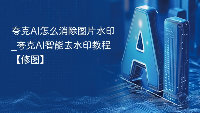 夸克AI怎么消除图片水印_夸克AI智能去水印教程【修图】