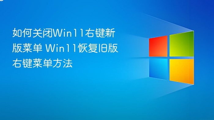 如何关闭Win11右键新版菜单 Win11恢复旧版右键菜单方法