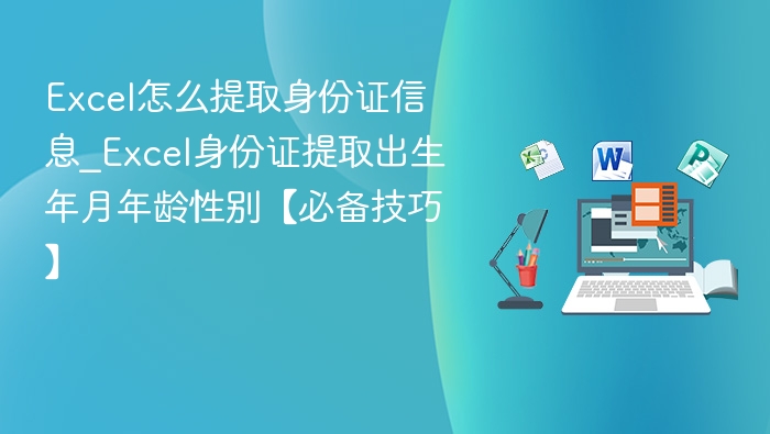 Excel怎么提取身份证信息_Excel身份证提取出生年月年龄性别【必备技巧】