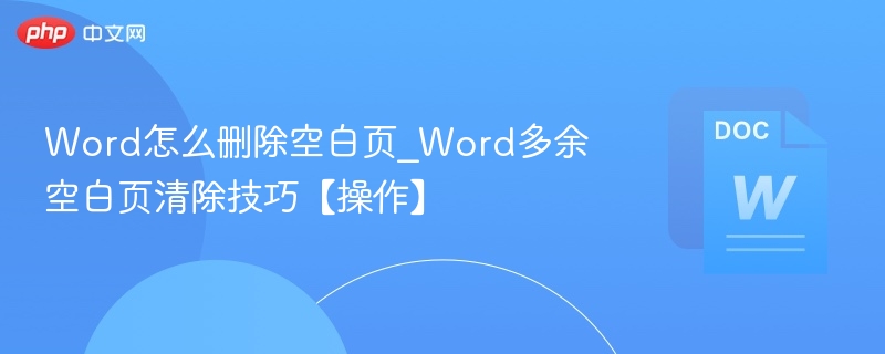 Word怎么删除空白页_Word多余空白页清除技巧【操作】
