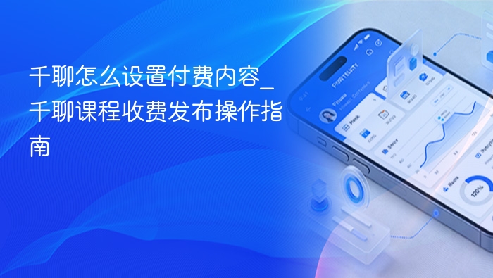 千聊怎么设置付费内容_千聊课程收费发布操作指南