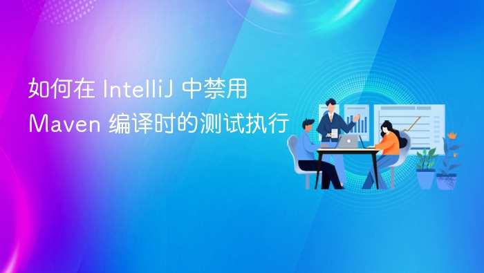 如何在 IntelliJ 中禁用 Maven 编译时的测试执行
