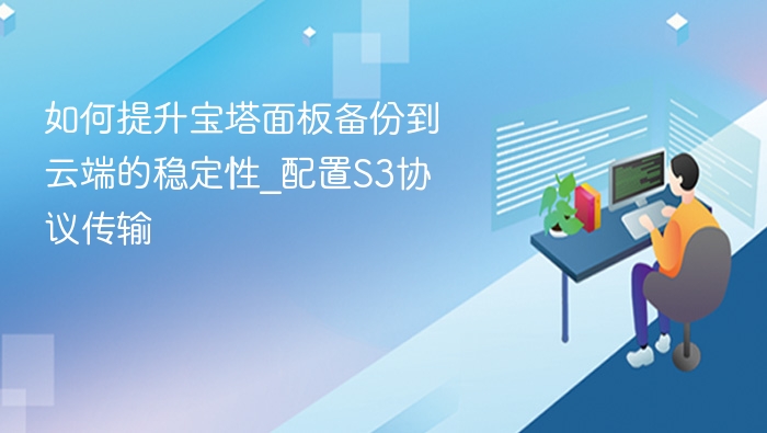 如何提升宝塔面板备份到云端的稳定性_配置S3协议传输