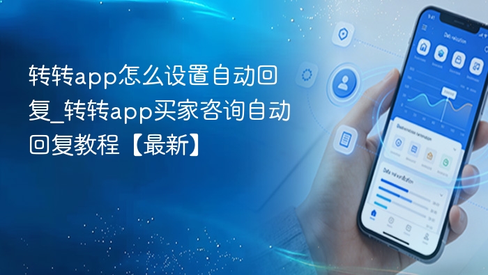 转转app怎么设置自动回复_转转app买家咨询自动回复教程【最新】