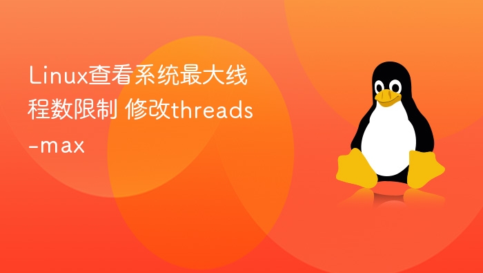 Linux查看系统最大线程数限制 修改threads-max