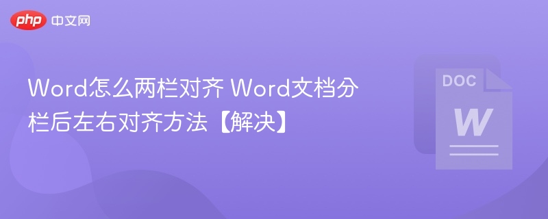 Word怎么两栏对齐 Word文档分栏后左右对齐方法【解决】