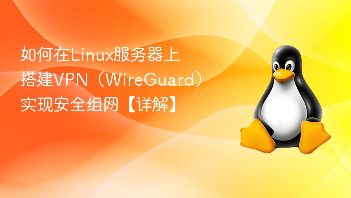 如何在Linux服务器上搭建VPN（WireGuard）实现安全组网【详解】