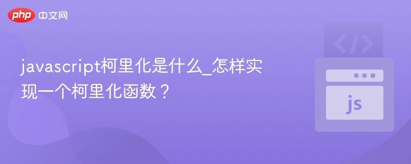 javascript柯里化是什么_怎样实现一个柯里化函数?