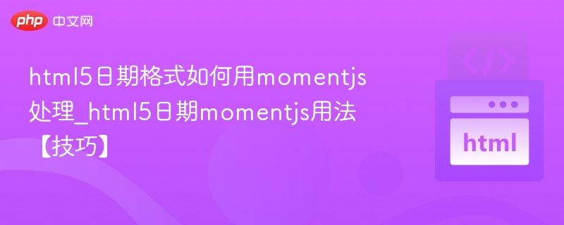 html5日期格式如何用momentjs处理_html5日期momentjs用法【技巧】