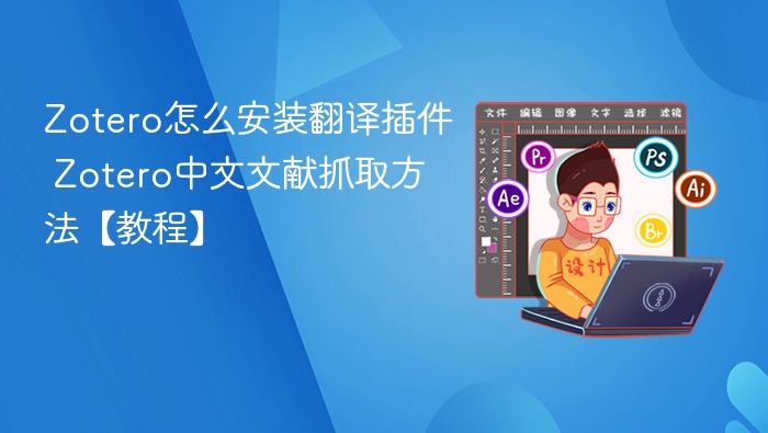 Zotero怎么安装翻译插件 Zotero中文文献抓取方法【教程】