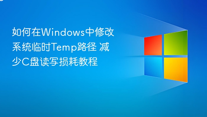 如何在Windows中修改系统临时Temp路径 减少C盘读写损耗教程