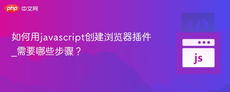 如何用javascript创建浏览器插件_需要哪些步骤？