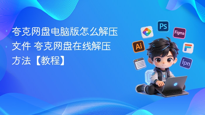 夸克网盘电脑版怎么解压文件 夸克网盘在线解压方法【教程】