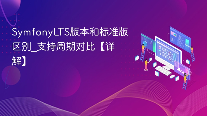SymfonyLTS版本和标准版区别_支持周期对比【详解】