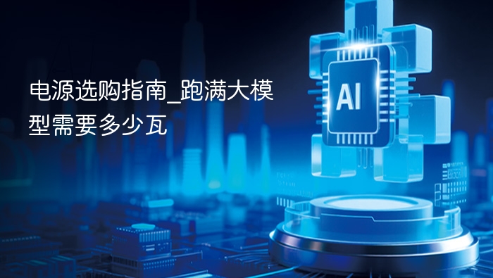 电源选购指南_跑满大模型需要多少瓦