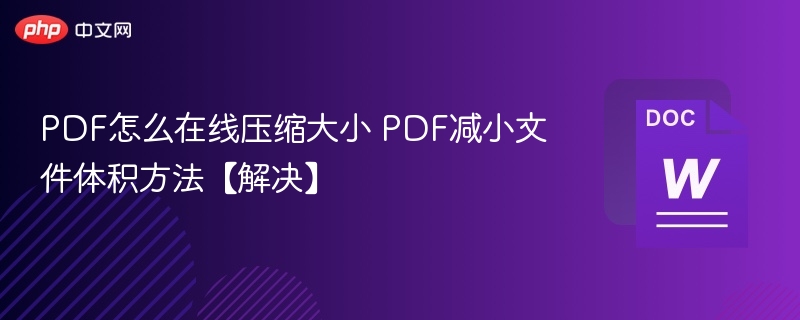 PDF怎么在线压缩大小 PDF减小文件体积方法【解决】