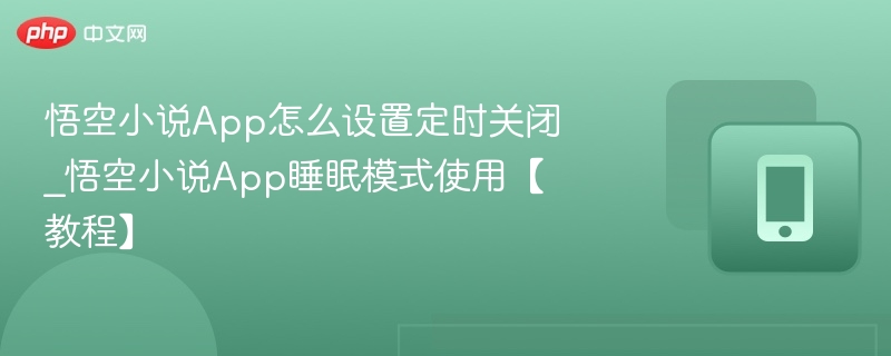 悟空小说App怎么设置定时关闭_悟空小说App睡眠模式使用【教程】