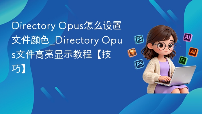 Directory Opus怎么设置文件颜色_Directory Opus文件高亮显示教程【技巧】