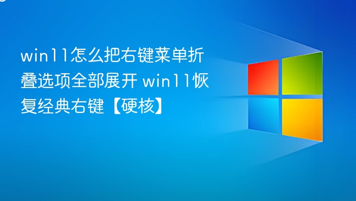 win11怎么把右键菜单折叠选项全部展开 win11恢复经典右键【硬核】