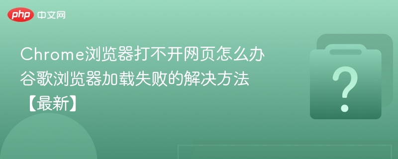 Chrome打不开网页？最新解决方法分享