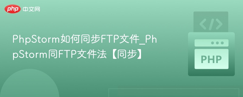 PhpStorm同步FTP文件教程详解