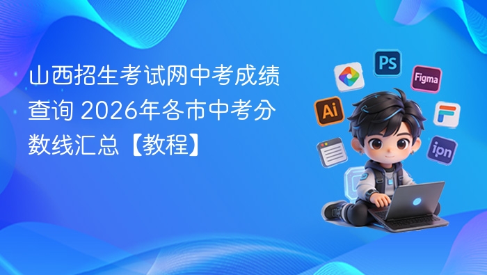 山西招生考试网中考成绩查询 2026年各市中考分数线汇总【教程】