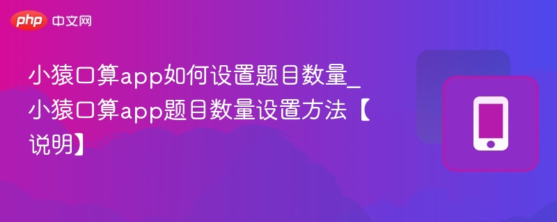 小猿口算app如何设置题目数量_小猿口算app题目数量设置方法【说明】