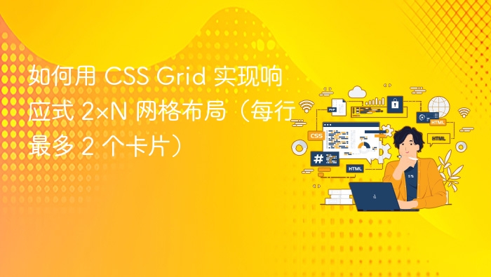 如何用 CSS Grid 实现响应式 2×N 网格布局（每行最多 2 个卡片）
